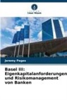 Jeremy Pages - Basel III: Eigenkapitalanforderungen und Risikomanagement von Banken