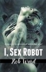 Rob Ward - I, Sex Robot