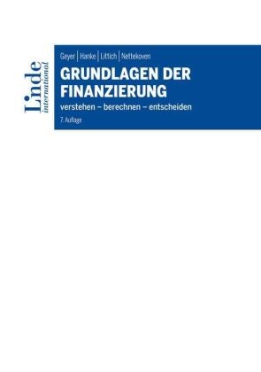 Alois Geyer, Michael Hanke, Edith Littich, Edith u a Littich, Michaela Nettekoven - Grundlagen der Finanzierung verstehen - berechnen - entscheiden