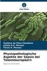 Gustavo da Silva Claudiano, Flávio R. Moraes, R, Julieta R E Moraes, Julieta R. E. Moraes, Flávio R. Moraes... - Physiopathologische Aspekte der Sepsis bei Teleosteuropäern