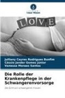 Cá Gomes Júnior, Cássio Jander Gomes Júnior, Vanessa Moraes Santos, Julliany Cayres Rodrigues Bonfim - Die Rolle der Krankenpflege in der Schwangerenvorsorge