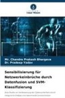Chandra Prakash Bhargava, Mr Chandra Prakash Bhargava, Mr. Chandra Prakash Bhargava, Dr Pradeep Yadav, Dr. Pradeep Yadav, Pradeep Yadav - Sensibilisierung für Netzwerkeinbrüche durch Datenfusion und SVM-Klassifizierung