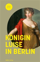 Matthias Asche, Christine von Brühl, Frank Göse, Frank u Göse, Dirk Palm, Christine von Brühl... - Königin Luise in Berlin