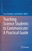 Kuchel, Louise Kuchel, Susan Rowland - Teaching Science Students to Communicate: A Practical Guide