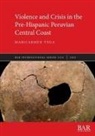 Maricarmen Vega - Violence and Crisis in the Pre-Hispanic Peruvian Central Coast