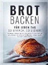 Christine Jung - Brot backen für jeden Tag: So einfach, so lecker! Die besten Lieblingsbrote zum gelingsicheren Selberbacken mit wenig Aufwand