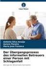 Mar Fonseca, Maria José Fonseca, Aurora Pereira, António Silva Araújo - Der Übergangsprozess des informellen Betreuers einer Person mit Schlaganfall
