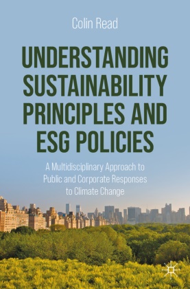 Colin Read - Understanding Sustainability Principles and ESG Policies A Multidisciplinary Approach to Public and Corporate Responses to Climate Change