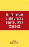 Seth D. Kunin, Seth D. Kunin, Kunin Seth D. - Reflections on a New Mexican Crypto-Jewish Song Book