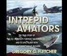 Gregory G. Fletcher - Intrepid Aviators: The True Story of U.S.S. Intrepid's Torpedo Squadron 18 (Audio book)