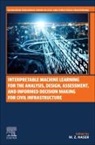 M. Z. Naser, M Z Naser, M. Z. Naser, M. Z. (School of Civil and Environmental Engineering and Earth Sciences Naser - Interpretable Machine Learning for the Analysis, Design, Assessment, and Informed Decision Making for Civil Infrastructure