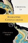 Chenyang, Li Chenyang, Chenyang Li, Chenyang (Professor of Philosophy Li, Li Chenyang - Reshaping Confucianism A Progressive Inquiry