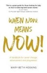 Mary-Beth Hosking - When Now, Means Now!: A handbook for career change, advancement, and progression