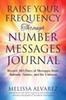 Melissa Alvarez - Raise Your Frequency Through Number Messages Journal: Record 365 Days of Messages from Animals, Nature, and the Universe