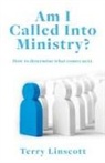 Terry Linscott - Am I Called Into Ministry?: How to determine what comes next