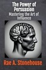 Rae Stonehouse, Rae A. Stonehouse - The Power of Persuasion