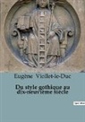 Eugène Viollet-le-Duc - Du style gothique au dix-neuvième siècle