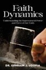 Bishop Ephraim J. Udofia - Faith Dynamics: Understanding the Supernatural Power and Force of Our Faith