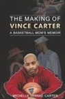 Michelle Vernae Carter - The Making of Vince Carter: A Basketball Mom's Memoir