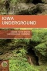 Greg A. Brick - Iowa Underground: A Guide to the State's Subterranean Treasures