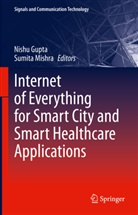 Nishu Gupta, Mishra, Sumita Mishra - Internet of Everything for Smart City and Smart Healthcare Applications