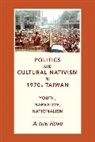 A-chin Hsiau - Politics and Cultural Nativism in 1970s Taiwan