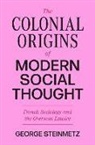 George Steinmetz - Colonial Origins of Modern Social Thought
