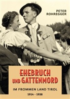 Peter Rohregger - Ehebruch und Gattenmord im frommen Land Tirol