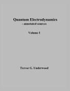 Trevor Underwood - Quantum Electrodynamics - annotated sources. Volume I