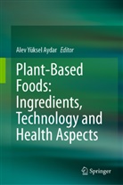 Alev Yüksel Aydar, Alev Yüksel Aydar - Plant-Based Foods: Ingredients, Technology and Health Aspects