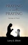 Larry E. Elliott - Praying is Worth Praying
