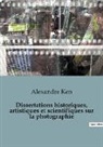 Alexandre Ken - Dissertations historiques, artistiques et scientifiques sur la photographie