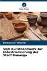 Emmanuel Tshilembi - Vom Kunsthandwerk zur Industrialisierung der Stadt Kananga