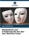 Jean Célestin Ky - Maskenkult und Friedenssuche bei den San (Burkina Faso)