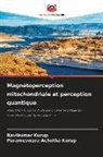 Parameswara Achutha Kurup, Ravikumar Kurup - Magnétoperception mitochondriale et perception quantique