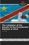Obed-Michael Mwilambwe N'Kulu Kalenga - The Litigation of the Results of the Presidential Election of 2018