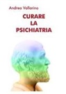 Andrea Vallarino - Curare la Psichiatria