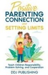 J. D. Deleon, Ddj Publishing - Positive Parenting Connection and Setting Limits. Teach Children Responsibility, Problem-Solving, and Cooperation