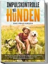 Alexander Gietzen - Impulskontrolle bei Hunden - Das Praxisbuch: Wie Sie Ihrem Hund helfen, effektiv Instinkte zu kontrollieren, seine Köpersprache genau verstehen und eine harmonische Beziehung aufbauen