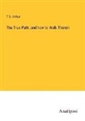 T. S. Arthur - The True Path; and how to Walk Therein