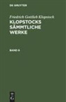 Friedrich Gottlieb Klopstock - Friedrich Gottlieb Klopstock: Klopstocks sämmtliche Werke - Band 6: Friedrich Gottlieb Klopstock: Klopstocks sämmtliche Werke. Band 6
