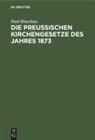 Paul Hinschius - Die preußischen Kirchengesetze des Jahres 1873