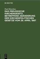 Paul Hinschius - Das Preußische Kirchengesetz betreffend Abänderung der kirchenpolitischen Gesetze vom 29. April 1887
