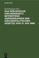 Paul Hinschius - Das preußische Kirchengesetz betreffend Abänderungen der kirchenpolitischen Gesetze vom 21. Mai 1886