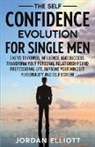 Jordan Elliott - The Self Confidence Evolution for Single Men. 7 Keys to Power, Influence, and Success. Transform Your Personal Relationships and Professional Life. Improve Your Mindset, Personality, and Self-Esteem