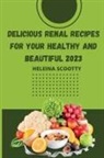 Heilena Scotty - DELICIOUS RENAL RECIPES FOR YOUR HEALTHY AND BEAUTIFUL 2023