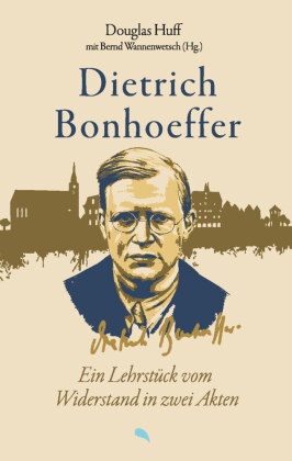Douglas Huff, Huff  Douglas, Bernt Hahn, Rewohl - Dietrich Bonhoeffer: Ein Lehrstück vom Widerstand in zwei Akten