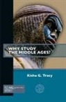 Kisha G. (Associate Professor of English Studies Tracy - Why Study the Middle Ages?