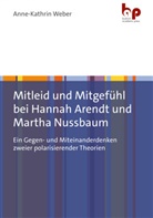 Anne-Kathrin Weber, Anne-Kathrin (Dr.) Weber - Mitleid und Mitgefühl bei Hannah Arendt und Martha Nussbaum