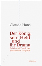 Claude Haas, Claude (PD Dr.) Haas - Der König, sein Held und ihr Drama